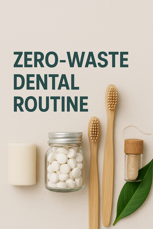 How to Build a Zero-Waste Dental Routine (Complete Guide)